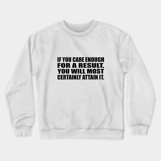 If you care enough for a result, you will most certainly attain it Crewneck Sweatshirt by D1FF3R3NT